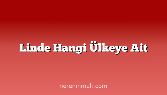 Linde Hangi Ülkeye Ait