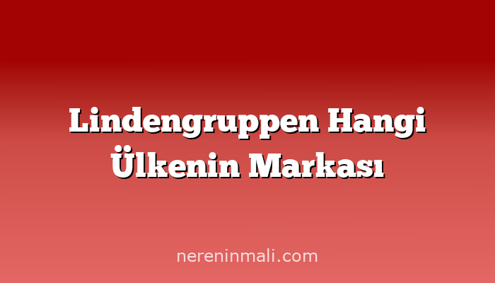 Lindengruppen Hangi Ülkenin Markası