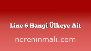 Line 6 Hangi Ülkeye Ait