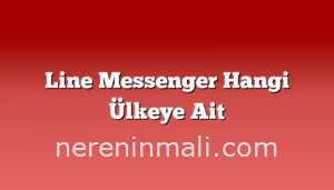 Line Messenger Hangi Ülkeye Ait