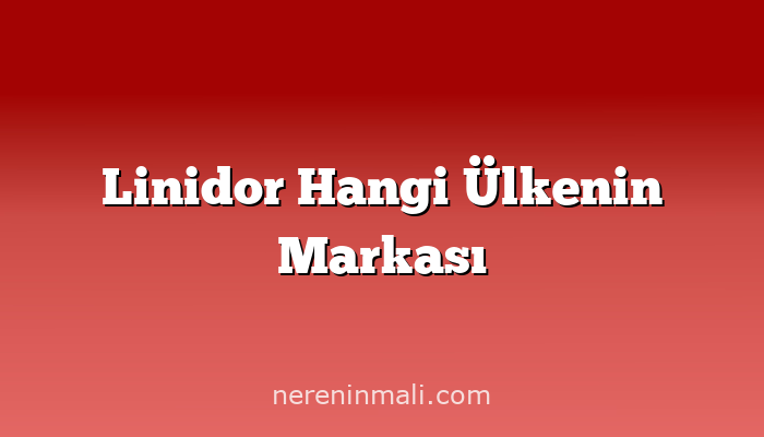 Linidor Hangi Ülkenin Markası