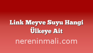 Link Meyve Suyu Hangi Ülkeye Ait