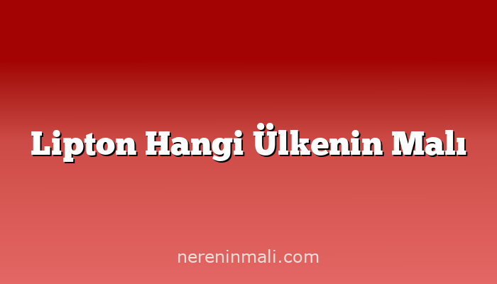 Lipton Hangi Ülkenin Malı