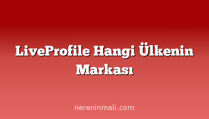 LiveProfile Hangi Ülkenin Markası