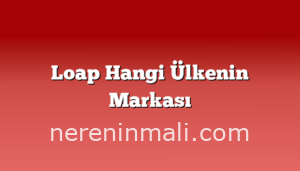 Loap Hangi Ülkenin Markası