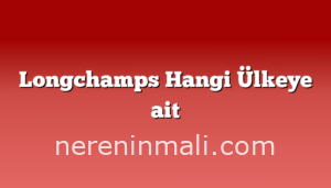 Longchamps Hangi Ülkeye ait