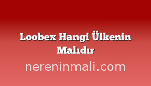 Loobex Hangi Ülkenin Malıdır