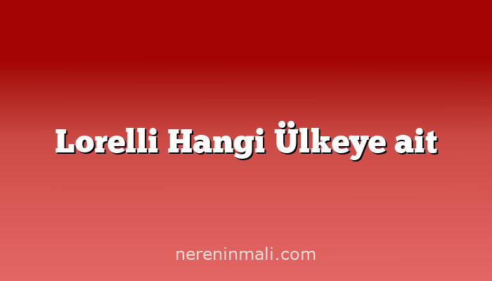 Lorelli Hangi Ülkeye ait