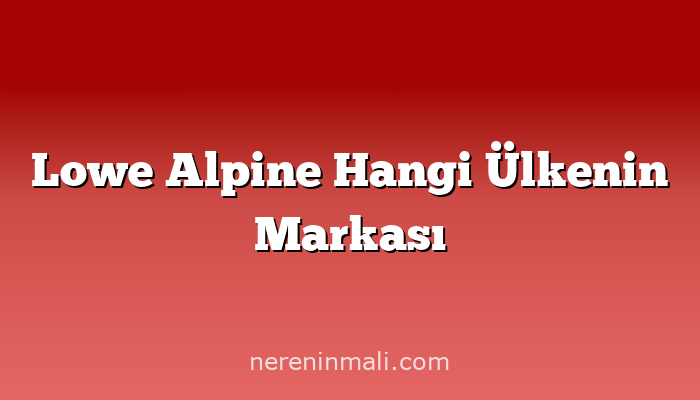 Lowe Alpine Hangi Ülkenin Markası