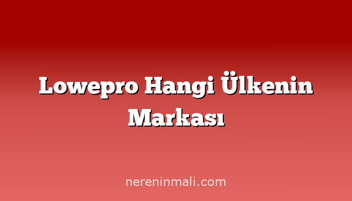 Lowepro Hangi Ülkenin Markası