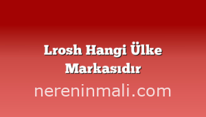 Lrosh Hangi Ülke Markasıdır