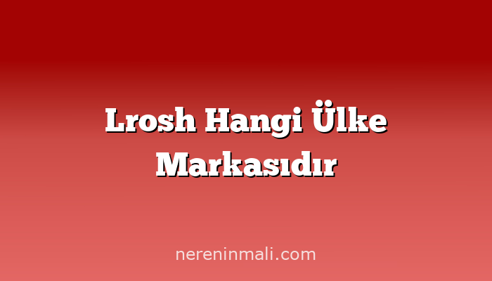 Lrosh Hangi Ülke Markasıdır