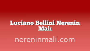 Luciano Bellini Nerenin Malı