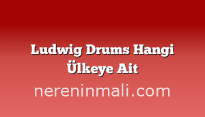 Ludwig Drums Hangi Ülkeye Ait