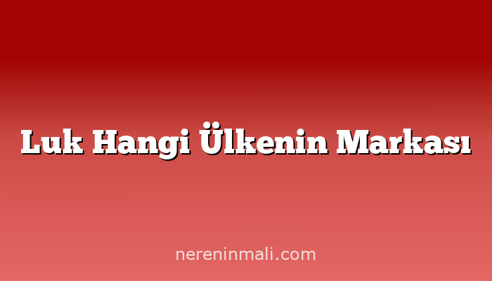 Luk Hangi Ülkenin Markası