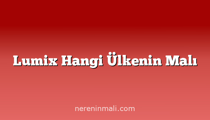 Lumix Hangi Ülkenin Malı