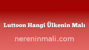 Luttoon Hangi Ülkenin Malı