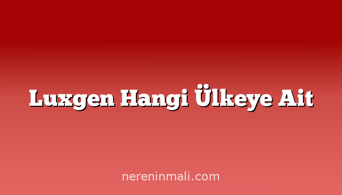 Luxgen Hangi Ülkeye Ait