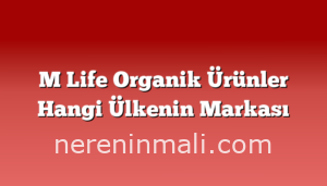 M Life Organik Ürünler Hangi Ülkenin Markası