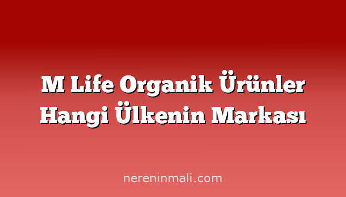 M Life Organik Ürünler Hangi Ülkenin Markası