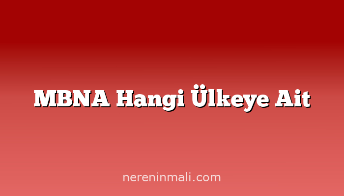 MBNA Hangi Ülkeye Ait