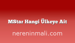 MStar Hangi Ülkeye Ait