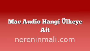 Mac Audio Hangi Ülkeye Ait