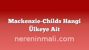 Mackenzie-Childs Hangi Ülkeye Ait