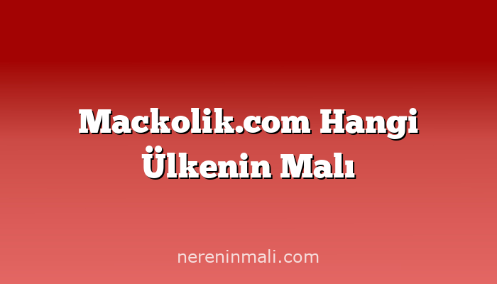 Mackolik.com Hangi Ülkenin Malı