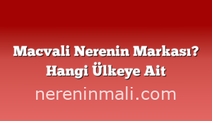 Macvali Nerenin Markası? Hangi Ülkeye Ait