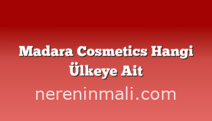 Madara Cosmetics Hangi Ülkeye Ait