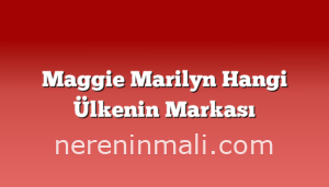 Maggie Marilyn Hangi Ülkenin Markası