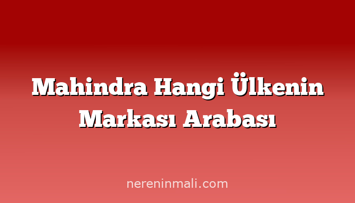 Mahindra Hangi Ülkenin Markası Arabası