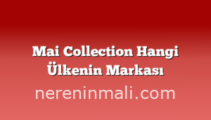 Mai Collection Hangi Ülkenin Markası