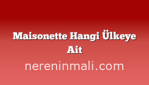 Maisonette Hangi Ülkeye Ait