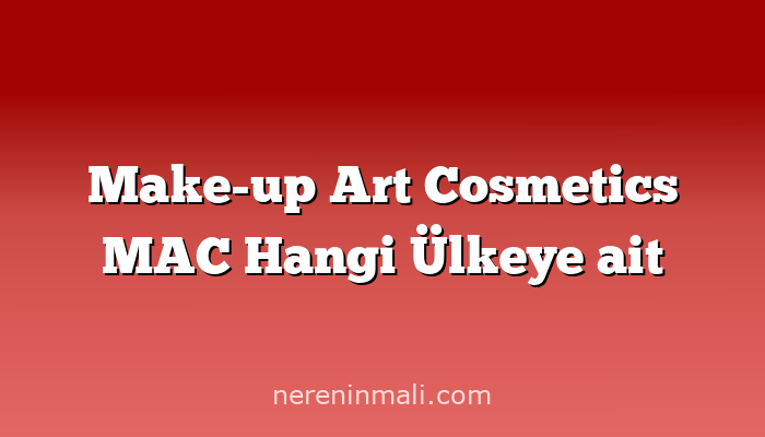 Make-up Art Cosmetics MAC Hangi Ülkeye ait