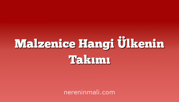 Malzenice Hangi Ülkenin Takımı