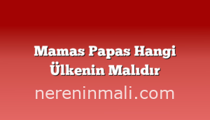 Mamas Papas Hangi Ülkenin Malıdır