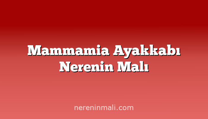 Mammamia Ayakkabı Nerenin Malı