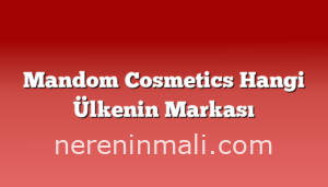 Mandom Cosmetics Hangi Ülkenin Markası