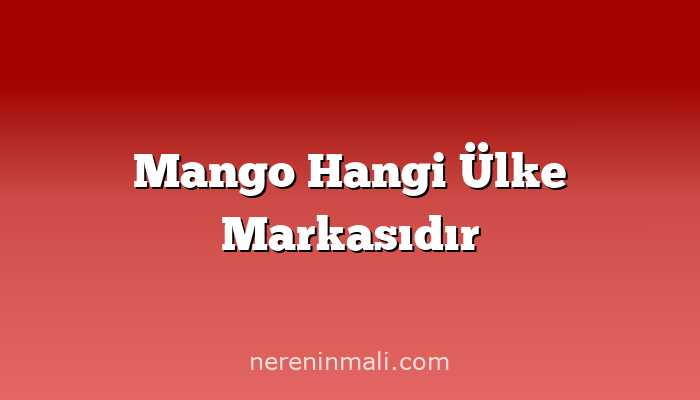 Mango Hangi Ülke Markasıdır