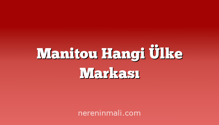 Manitou Hangi Ülke Markası