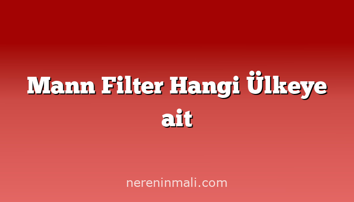 Mann Filter Hangi Ülkeye ait