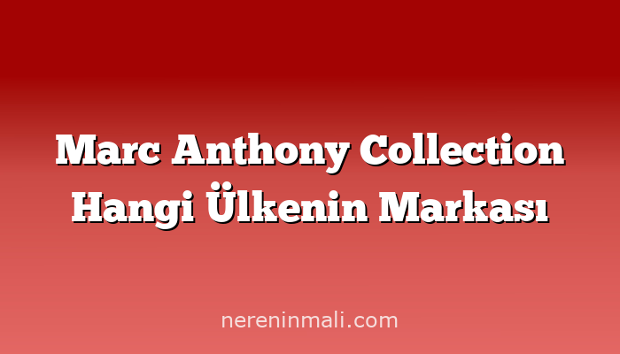 Marc Anthony Collection Hangi Ülkenin Markası