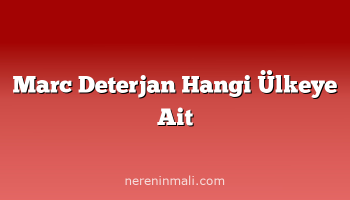 Marc Deterjan Hangi Ülkeye Ait