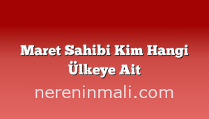 Maret Sahibi Kim Hangi Ülkeye Ait