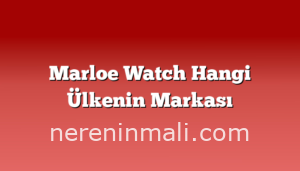 Marloe Watch Hangi Ülkenin Markası