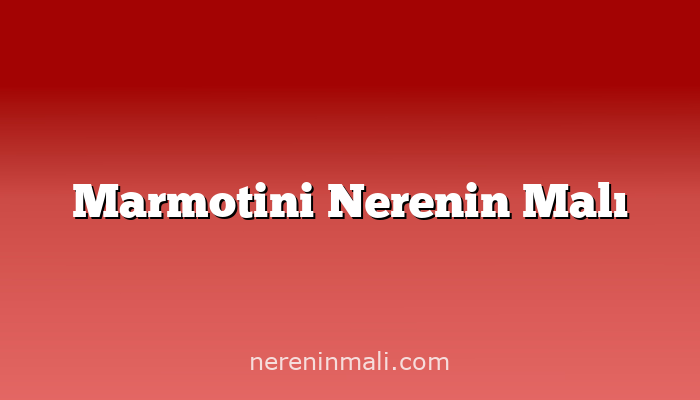 Marmotini Nerenin Malı