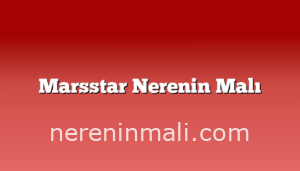 Marsstar Nerenin Malı