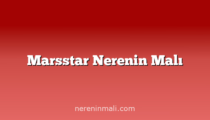 Marsstar Nerenin Malı